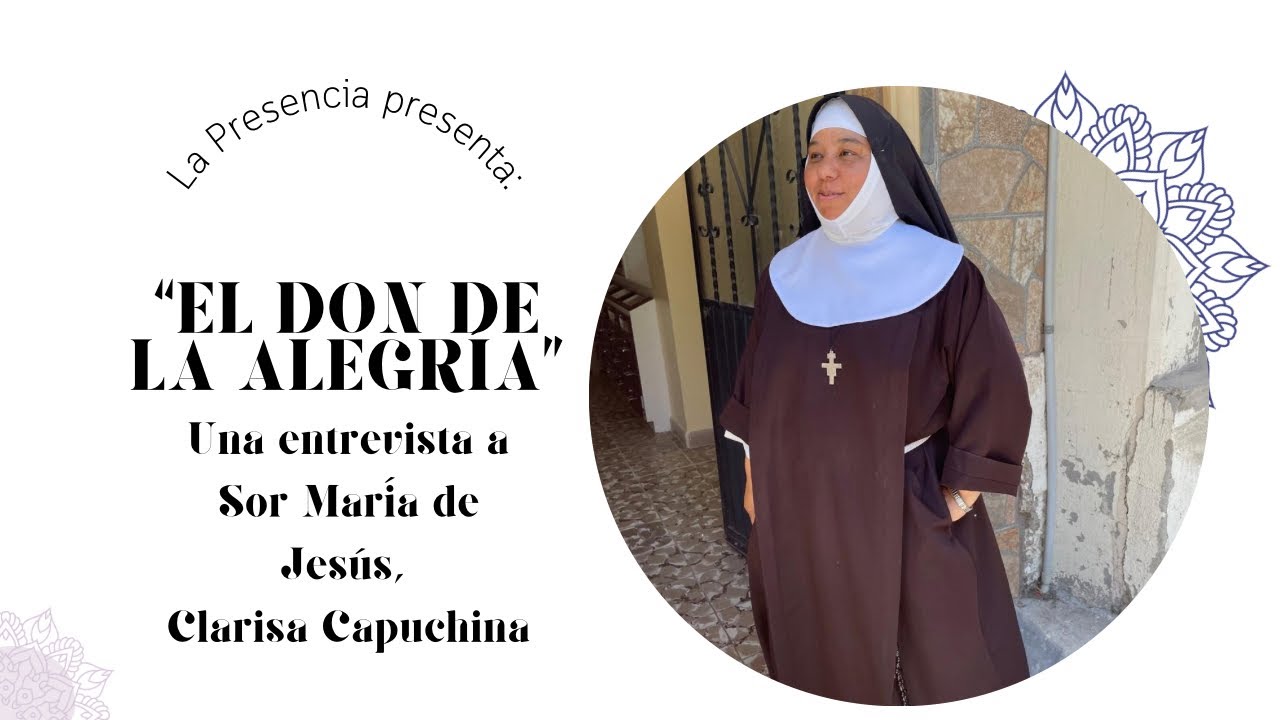 El Don de la Alegría:una entrevista a Sor María de Jesús, Clarisa Capuchina