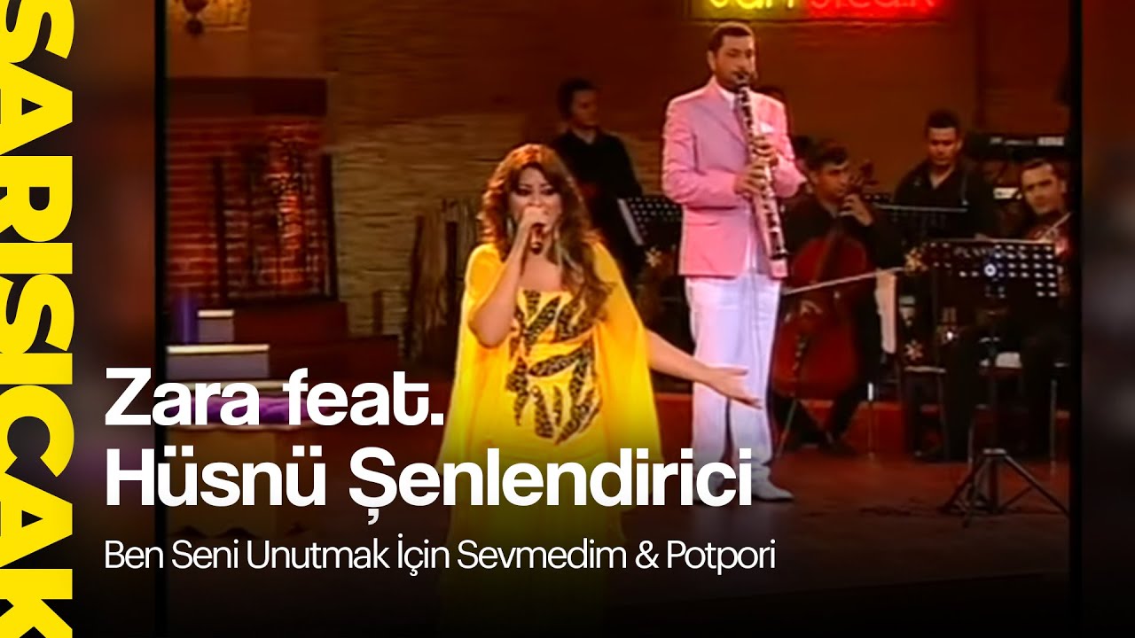 Zara feat. Hüsnü Şenlendirici - Ben Seni Unutmak İçin Sevmedim & Potpori (Sarı Sıcak)