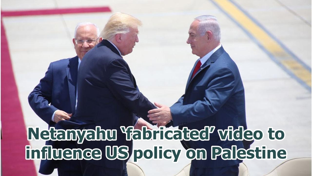 Netanyahu &lsquo;fabricated&rsquo; video to influence US policy on Palestine