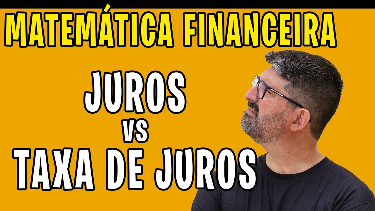 Juros e Taxa de juros - Diferenças e Semelhanças - MATEMÁTICA FINANCEIRA - Matemática Básica