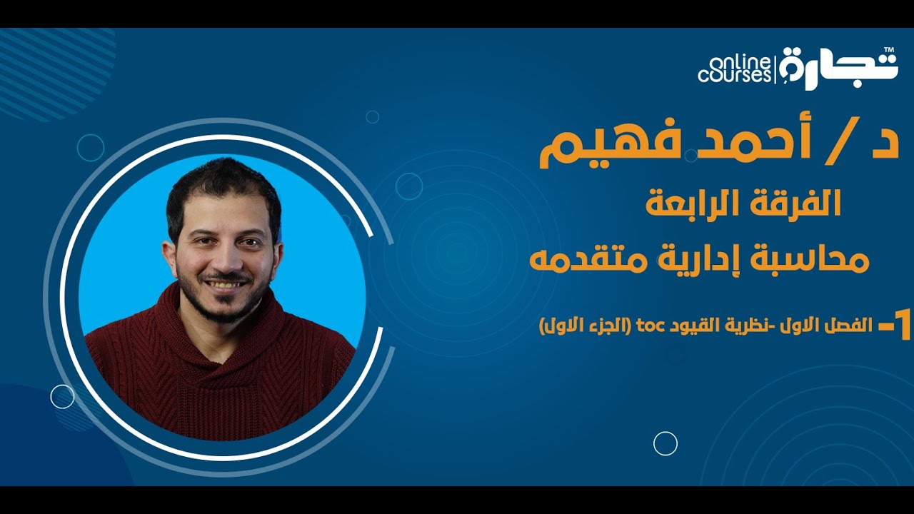 د.أحمد فهيم- رابعه عربى - محاسبة اداريه متقدمه-1- الفصل الاول - نظرية القيود toc (الجزء الاول)