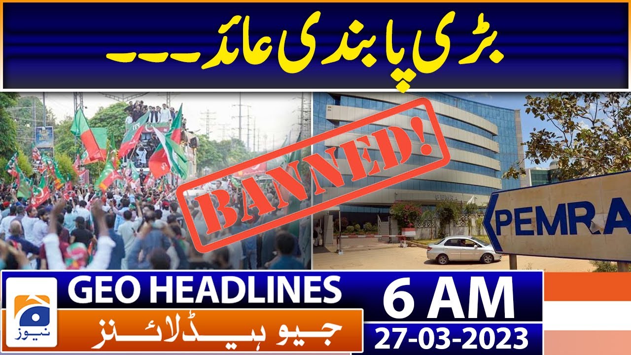 Geo News Headlines 6 AM | PEMRA banned coverage of all rallies,gatherings | 27th March 2023