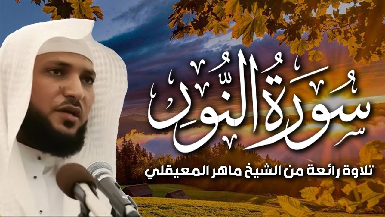سورة النور تلاوة خاشعة الشيخ ماهر المعيقلي القرآن الكريم تلاوات خاشعة