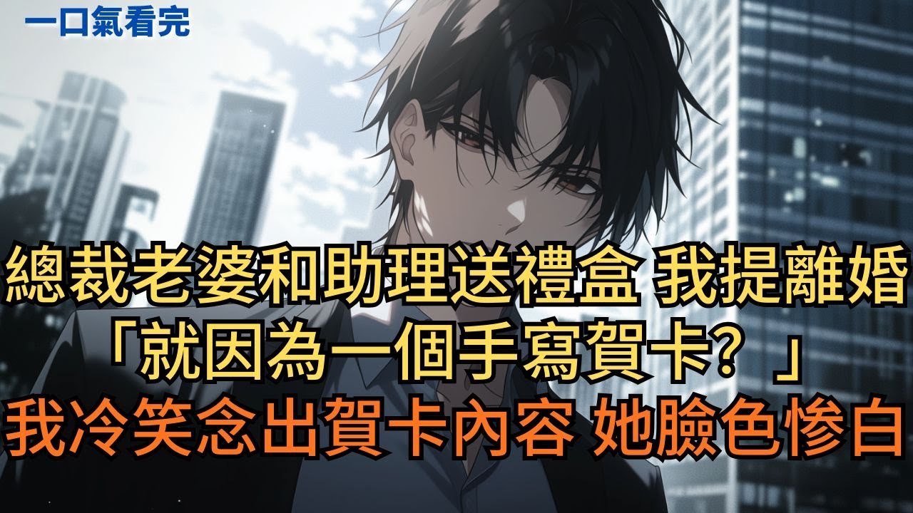 總裁老婆和助理送禮盒，我提離婚。她不解：「就因為一個手寫賀卡？」我冷笑念出賀卡內容，她顿时臉色惨白。#小说 #爽文
