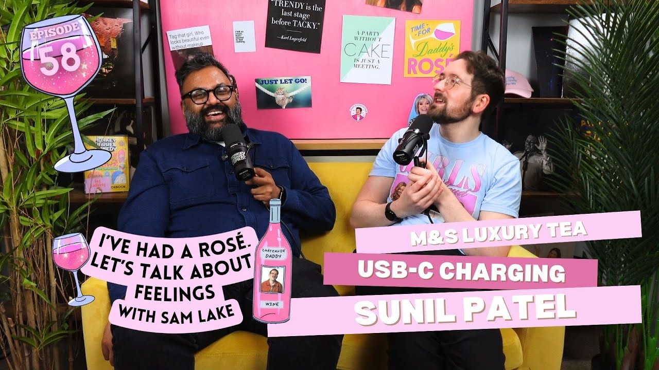 EP 58 - M&S Luxury Tea & USBC Charging with Sunil Patel | I've Had A Ros&eacute;, Let's Talk About Feelings