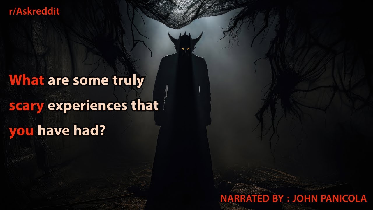 What are some truly scary experiences that you have had?