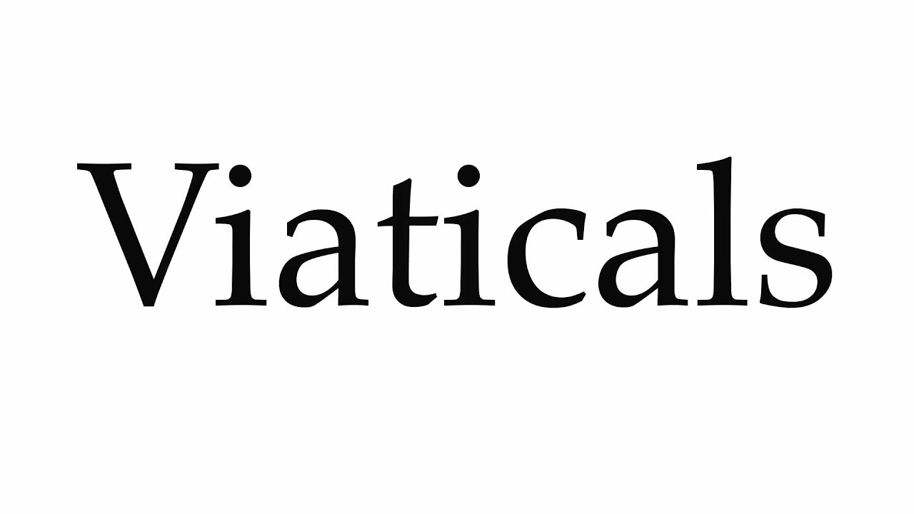 How to Pronounce Viaticals