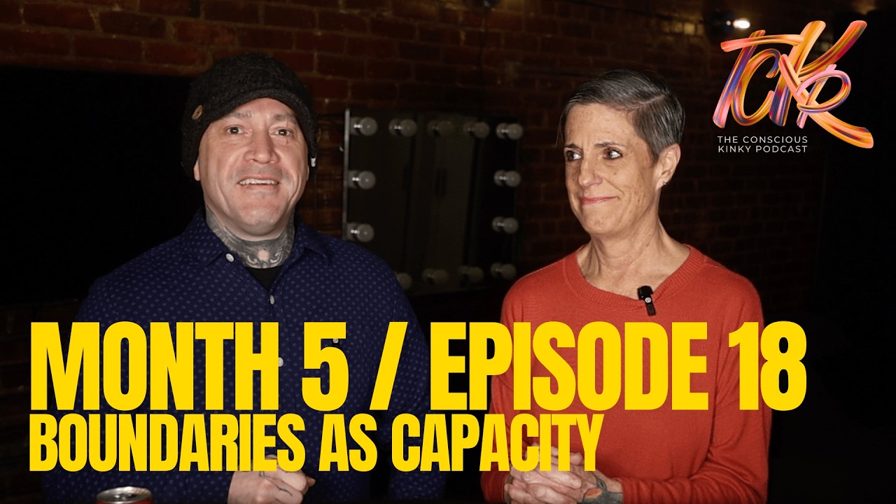 The Conscious Kinky Podcast | Month 5, Ep. 18: Boundaries as Capacity