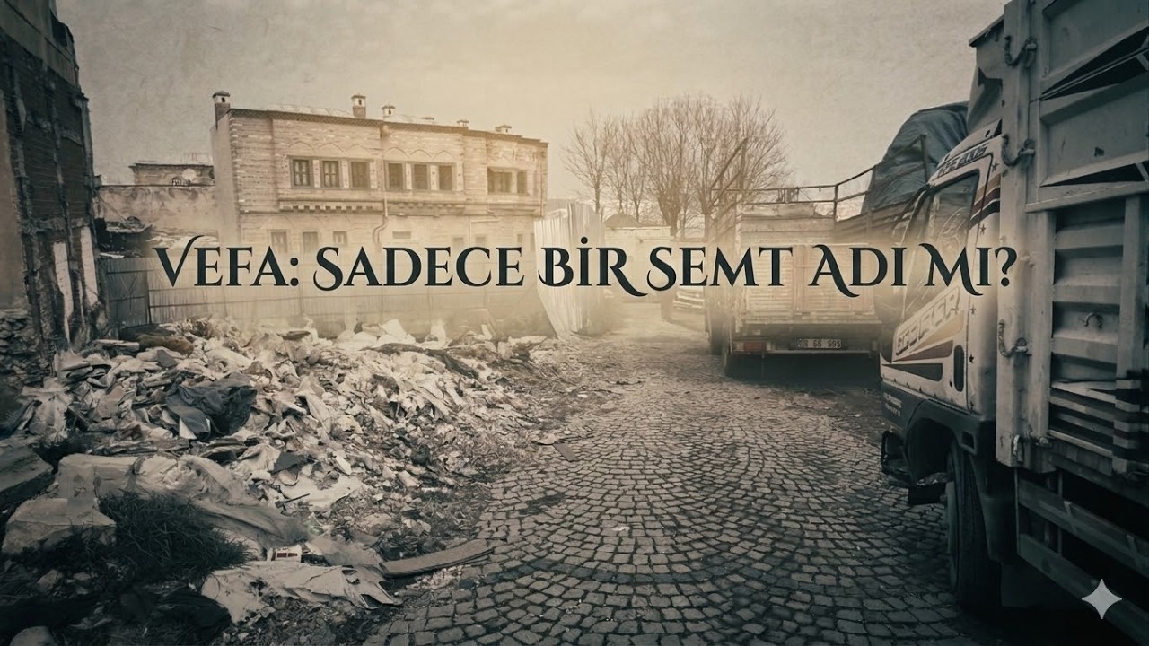 Tarihe Vefasızlığın Vücut Bulmuş Hali: Vefa Semti