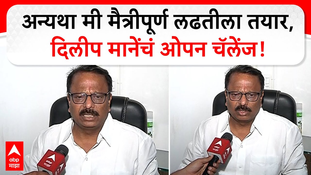 Dilip Mane on Amar Patil : अन्यथा मी मैत्रीपूर्ण लढतीला तयार, दिलीप मानेंचं ओपन चॅलेंज!