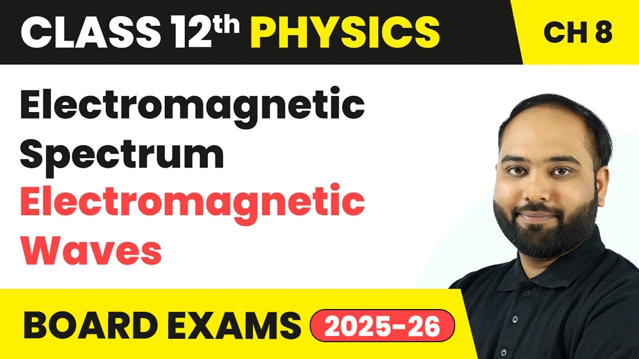 Electromagnetic Spectrum - Electromagnetic Waves | Class 12 Physics Chapter 8 | CBSE 2025-26