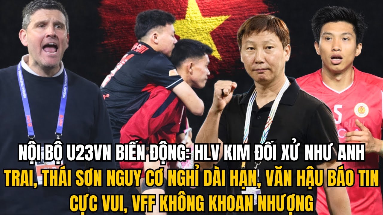 NỘI BỘ U23VN BIẾN ĐỘNG: HLV KIM ĐỐI XỬ NHƯ ANH TRAI, THÁI SƠN NGHỈ DÀI HẠN, VĂN HẬU BÁO TIN VUI
