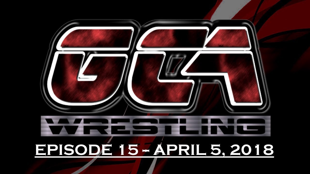 GCA Wrestling - Season 1, Episode 15 - April 5, 2018