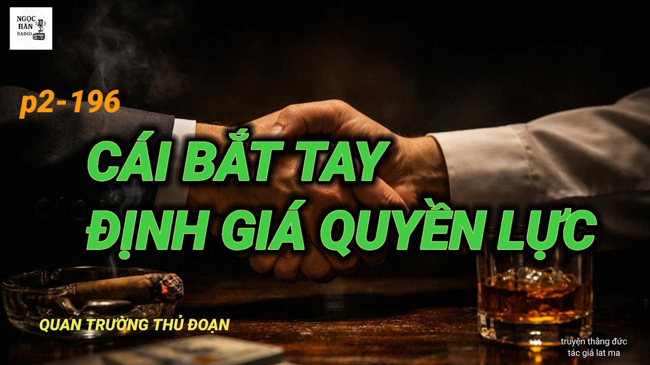 CÁI BẮT TAY ĐỊNH GIÁ QUYỀN LỰC P2 _196 Ngọc Hân Radio.