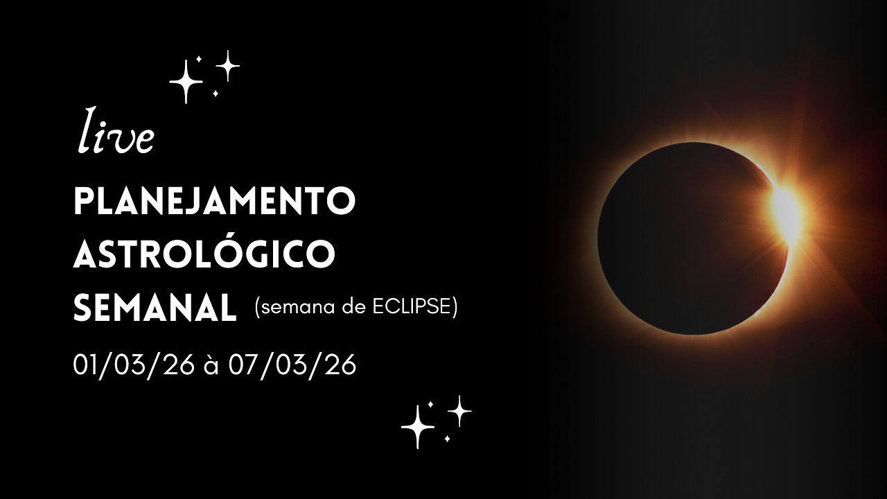 Planejamento Astrológico Semanal: Semana de ECLIPSE (01/03/26 à 07/03/26)