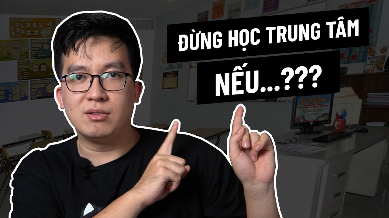 Đừng học Tiếng Anh tại trung tâm NẾU...?!?