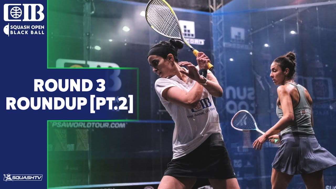 CIB Black Ball Women's Squash Open 2022 - Rd 3 Roundup [Pt.2]