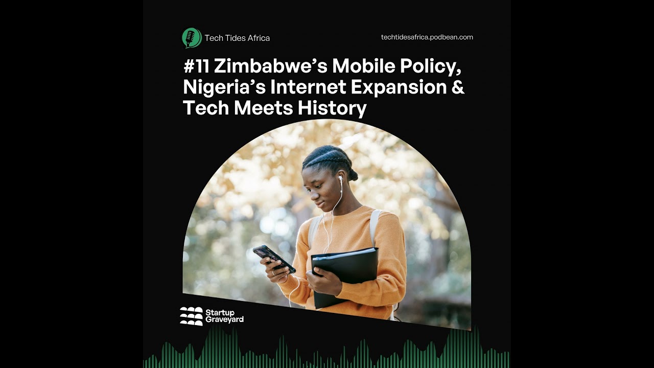 #11 Zimbabwe’s Mobile Policy, Nigeria’s Internet Expansion & Tech Meets History with Historiar