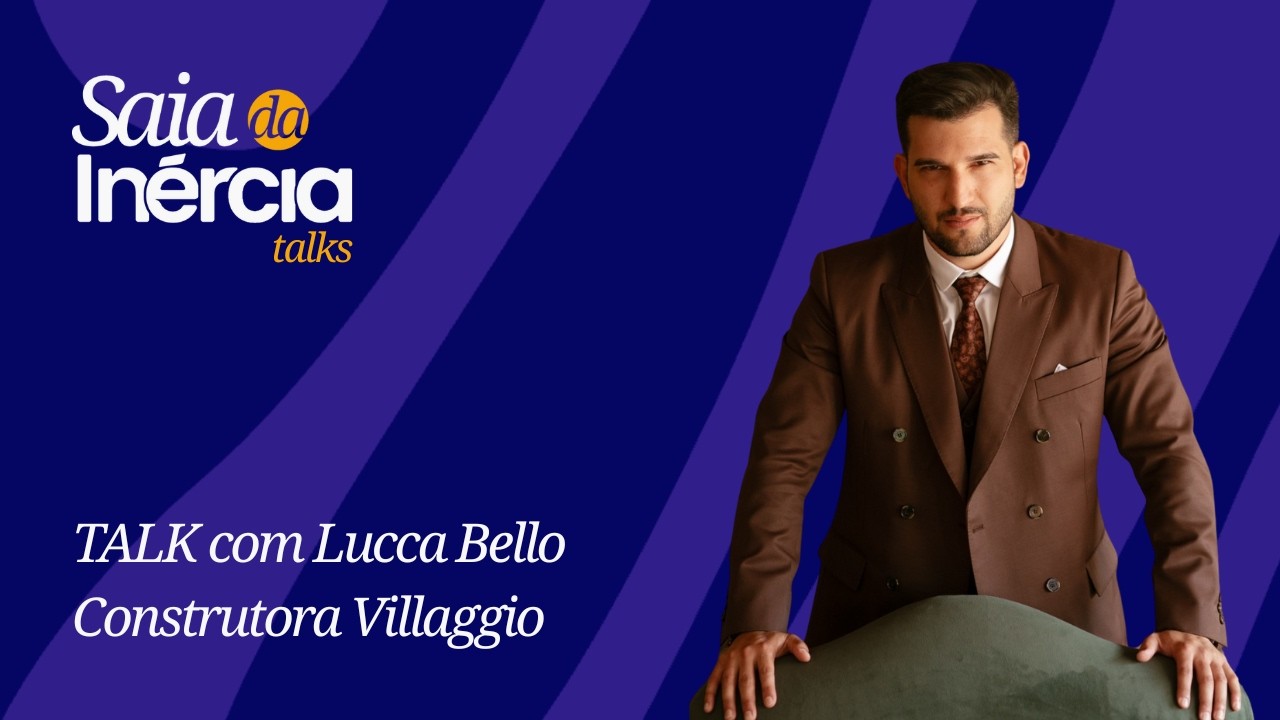 TALK 13: COMO CONSTRUIR UMA MARCA DE VALOR NO MERCADO DE LUXO |  Lucca Bello - Construtora Villaggio