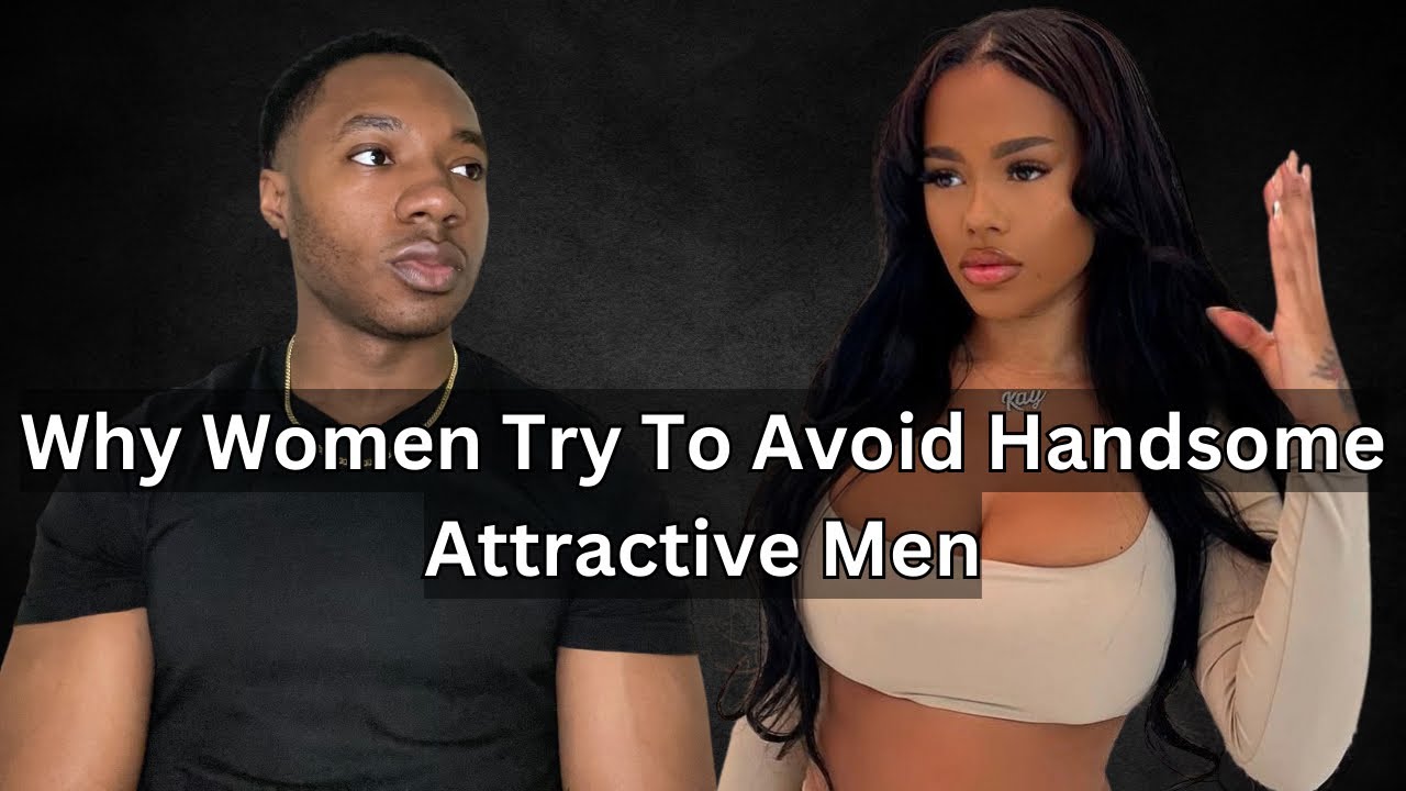 Why Women Try To Avoid Handsome Attractive Men