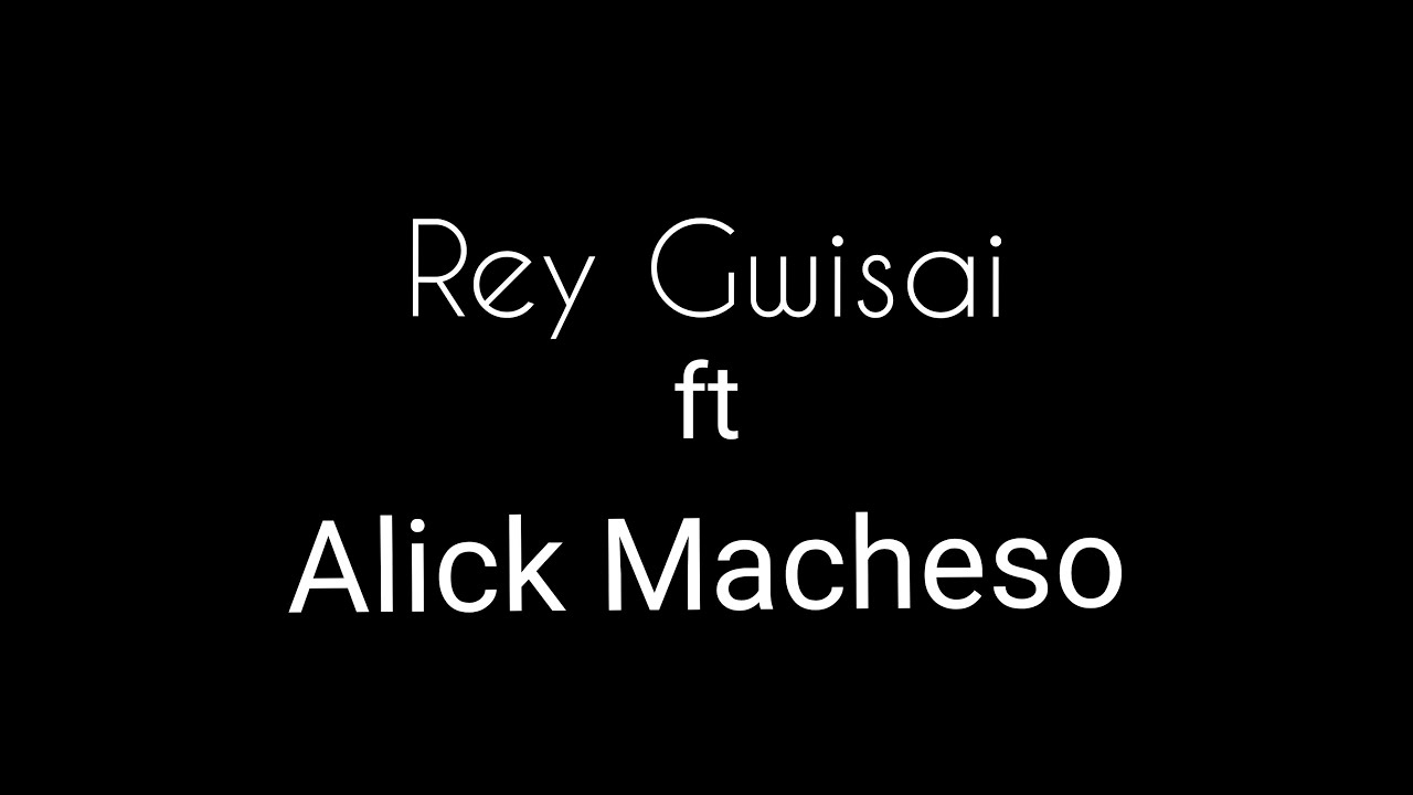 Rey Gwisai ft Alick Macheso