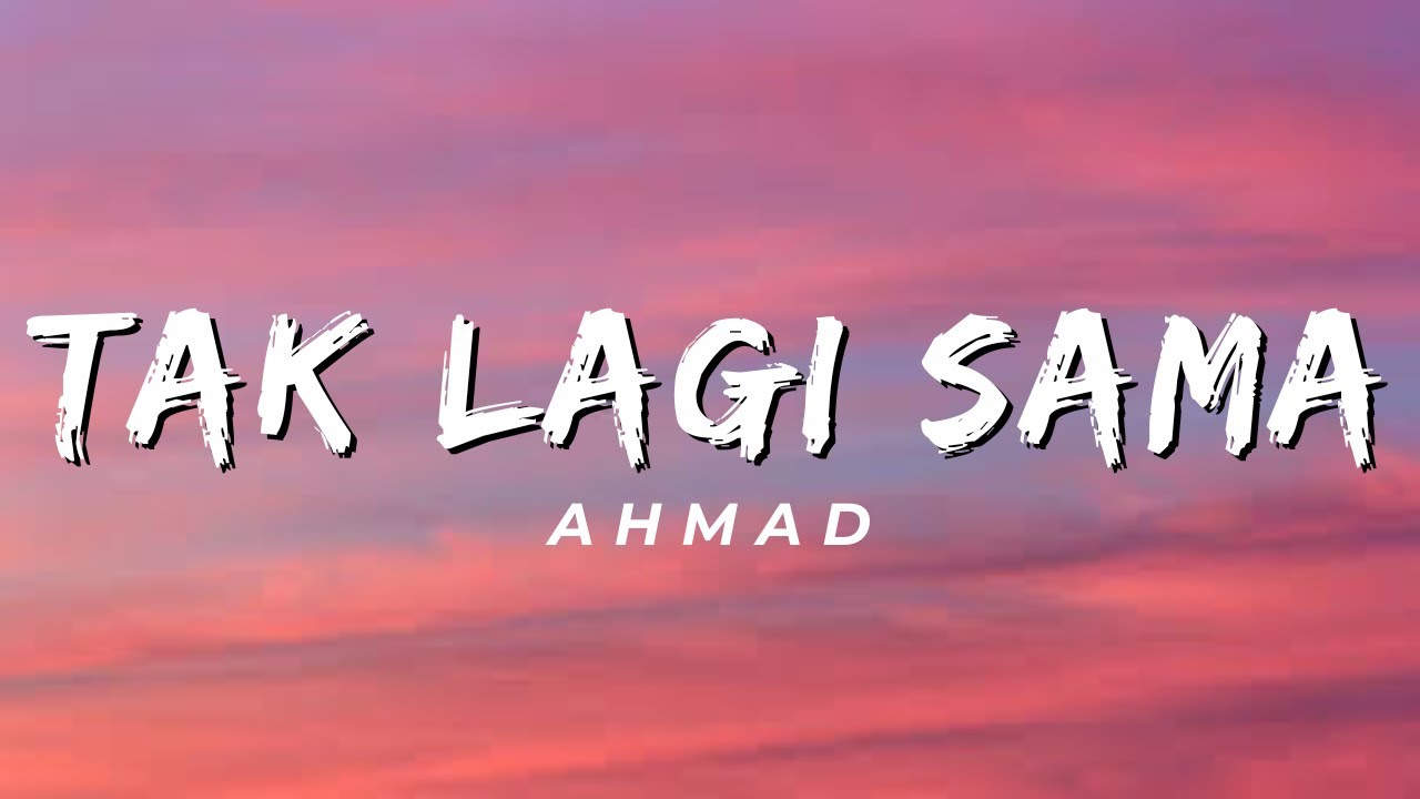 Tak Lagi Sama - Ahmad (Lirik)