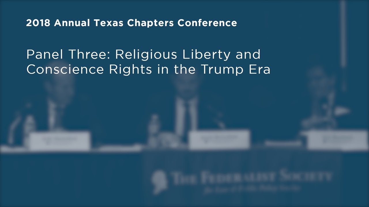 Religious Liberty and Conscience  Rights in the Trump Era [2018 Texas Chapters Conference]