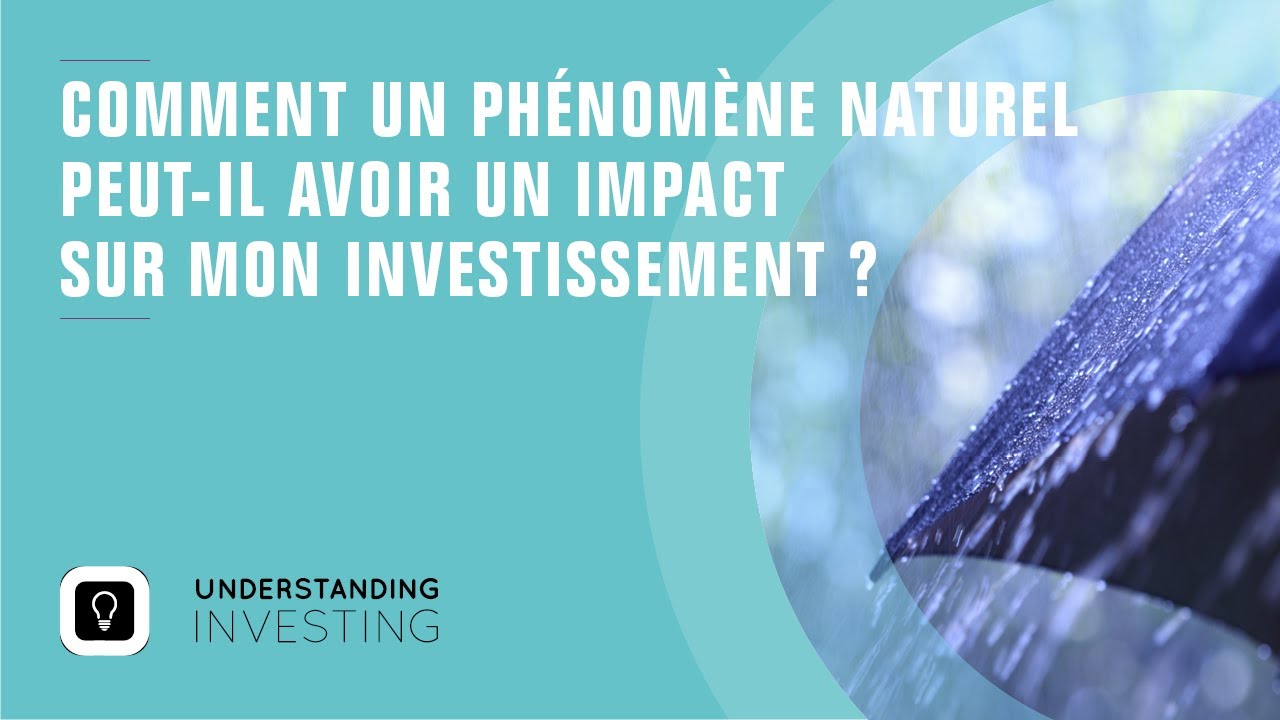 Comment un phénomène naturel peut-il avoir un impact sur mon investissement ?