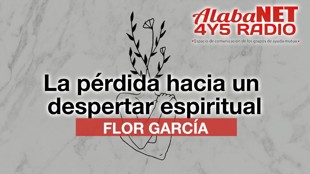 *FLOR GARC&Iacute;A | TEMA: DE LA P&Eacute;RDIDA HACIA UN DESPERTAR ESPIRITUAL*