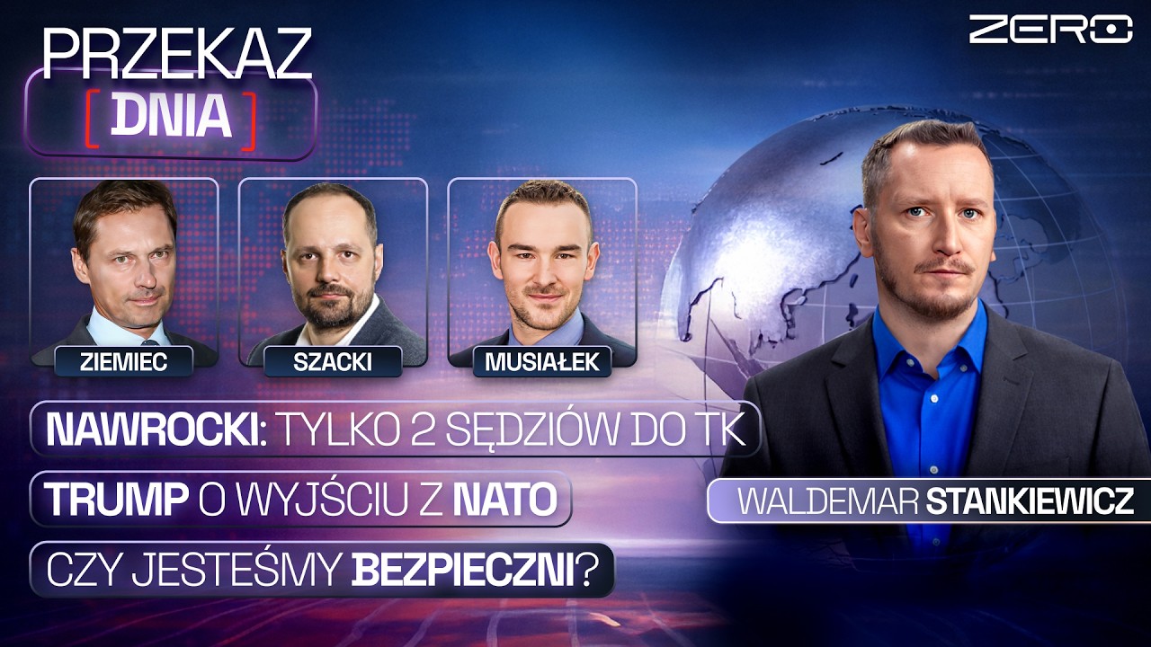 PRZEKAZ DNIA: NAWROCKI - TYLKO 2 SĘDZI&Oacute;W DO TK, TRUMP O WYJŚCIU Z NATO, CZY JESTEŚMY BEZPIECZNI?