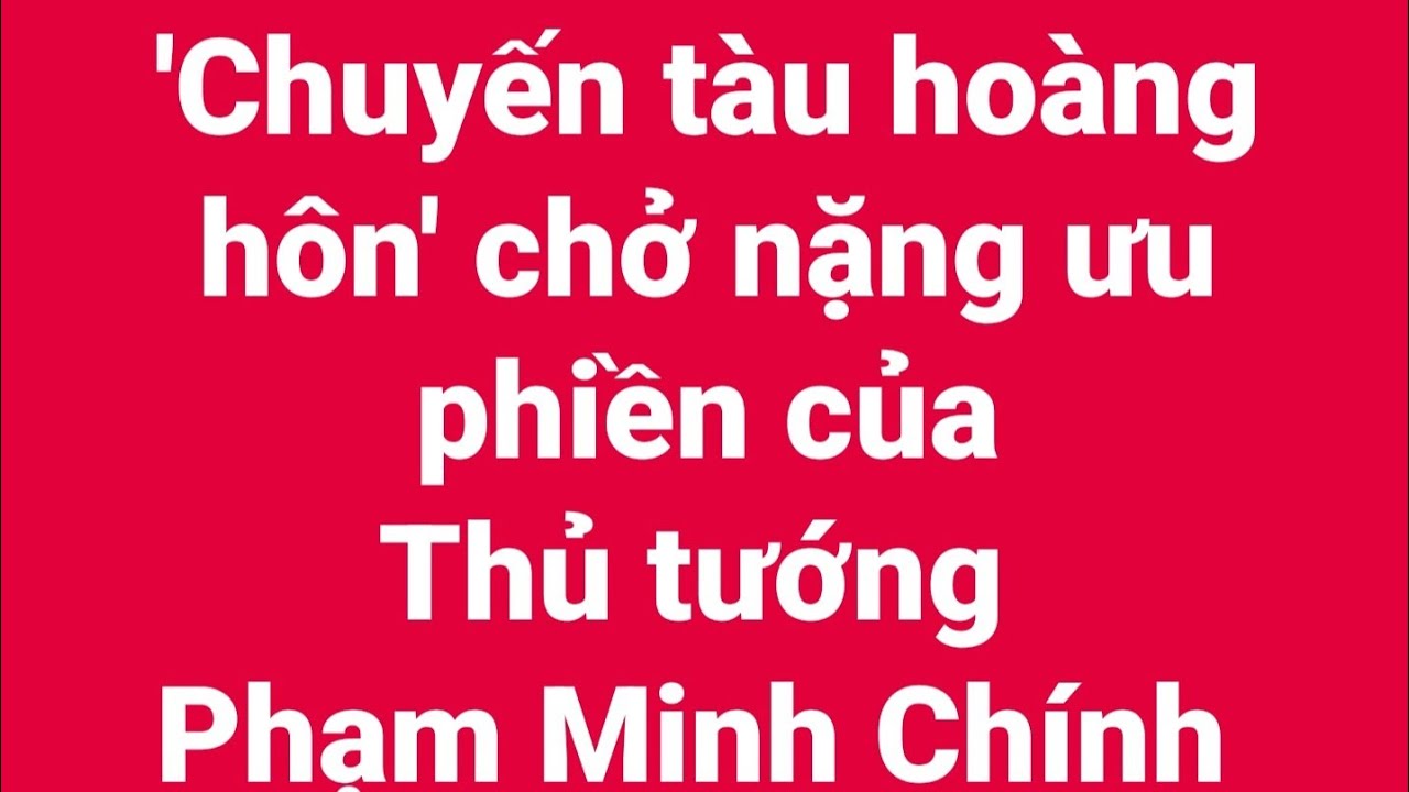 'Chuyến tàu hoàng hôn' chở nặng ưu phiền của Thủ tướng Phạm Minh Chính