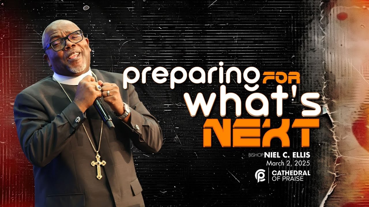 Preparing For What's Next | Cathedral Of Praise | Bishop Neil C Ellis