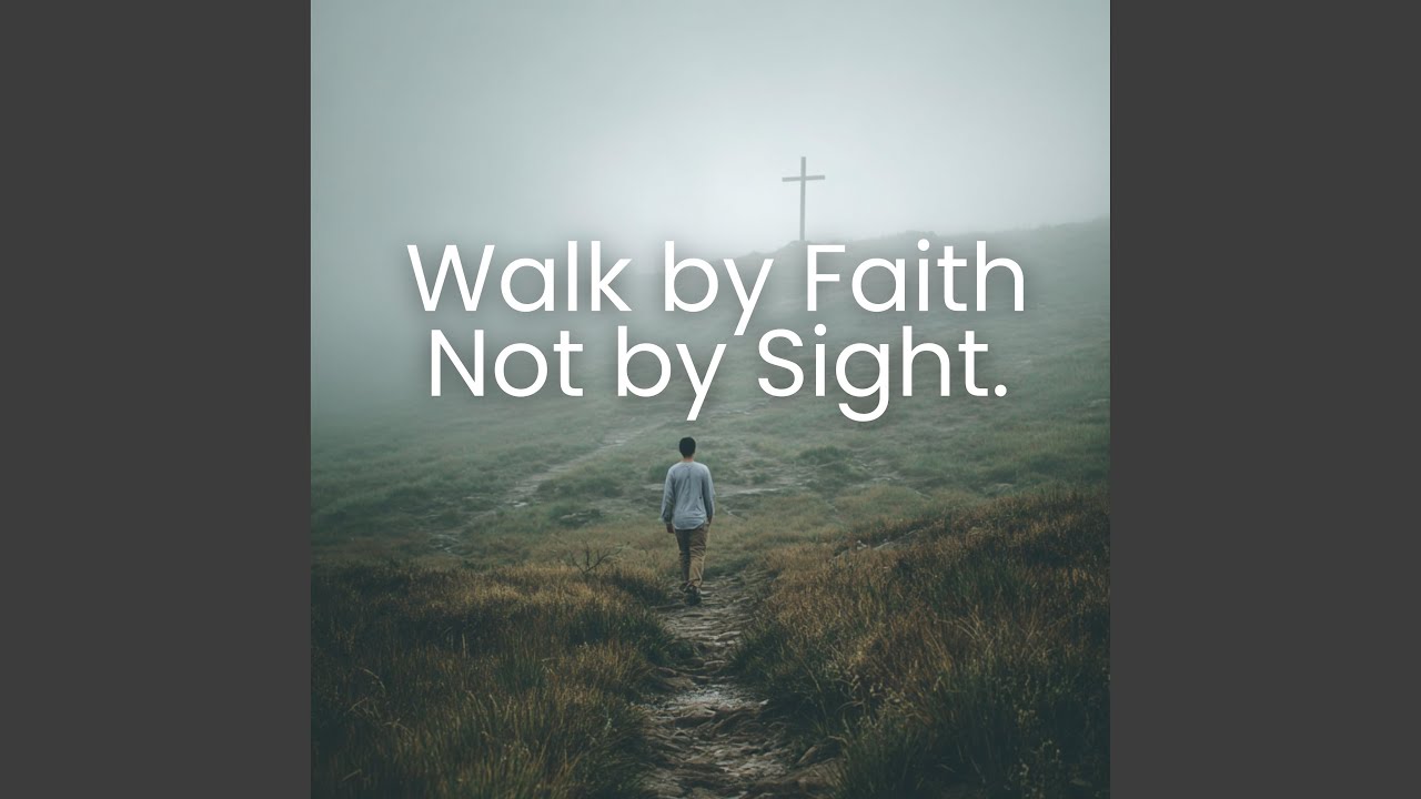 WALK BY FAITH NOT BY SIGHT