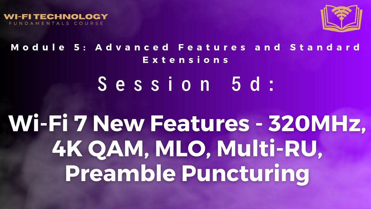 Session 5d - Wi-Fi 7 New Features - 320MHz, 4K QAM, MLO, Multi-RU, Preamble Puncturing