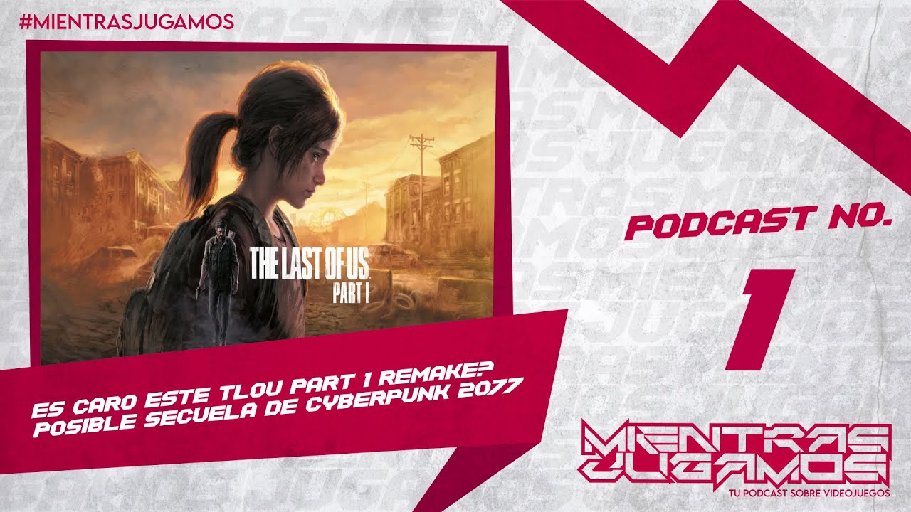 MIENTRAS JUGAMOS 1x01 | The Last Of Us Remake ¿Es Caro?,  Posible secuela de Cyberpunk 2077