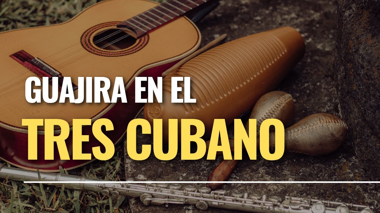 ¿Cómo tocar guajira? En el tres cubano