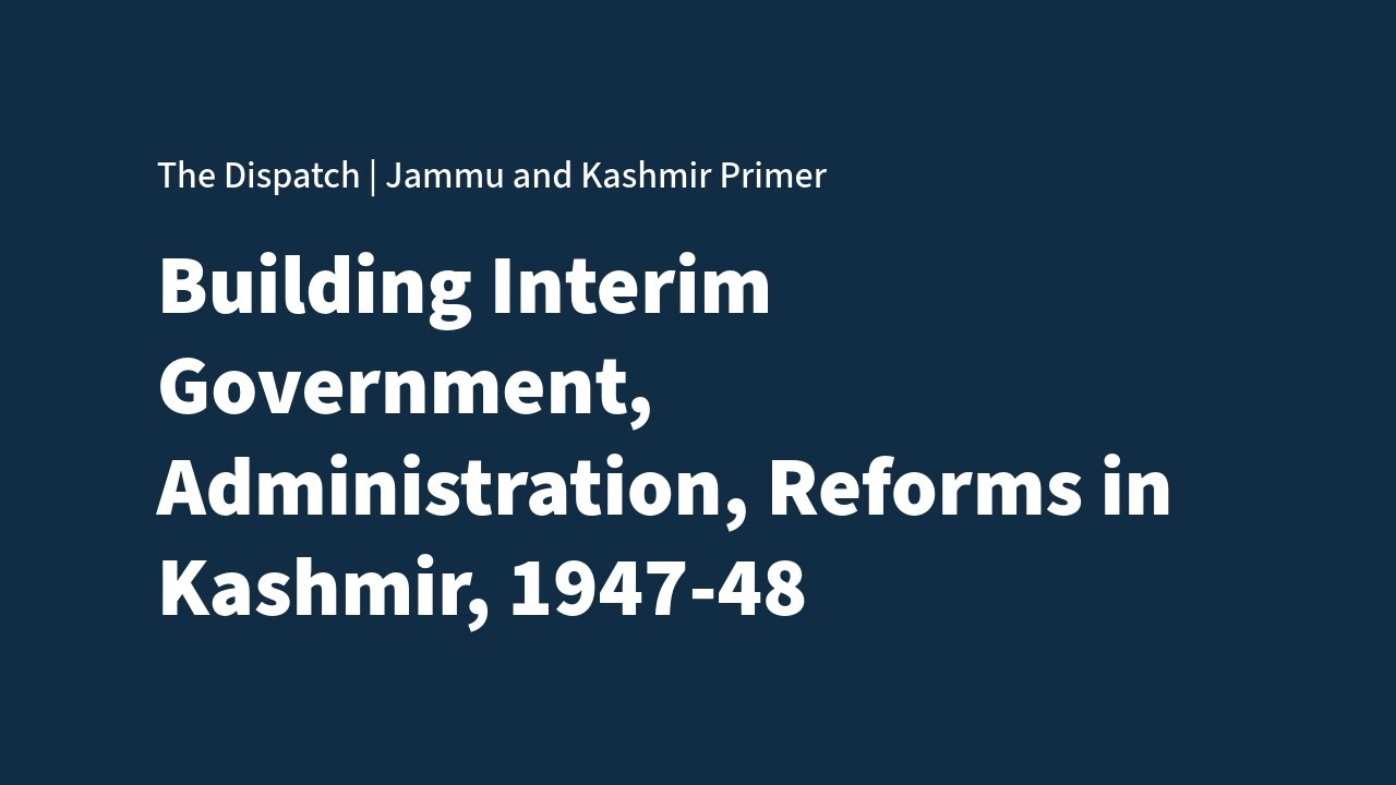 Building the Interim Government in Jammu and Kashmir in 1948-49 | The Dispatch Primer, Episode 47