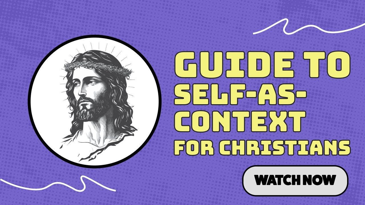 A Christian's Guide to Self as Context (The Observing Self)