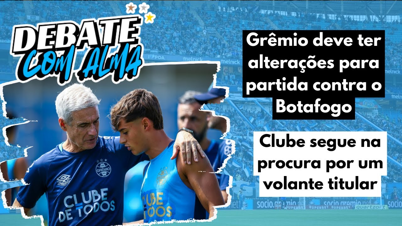 Debate com ALMA: O provável Grêmio contra o Botafogo, procura por volante no mercado e mais!