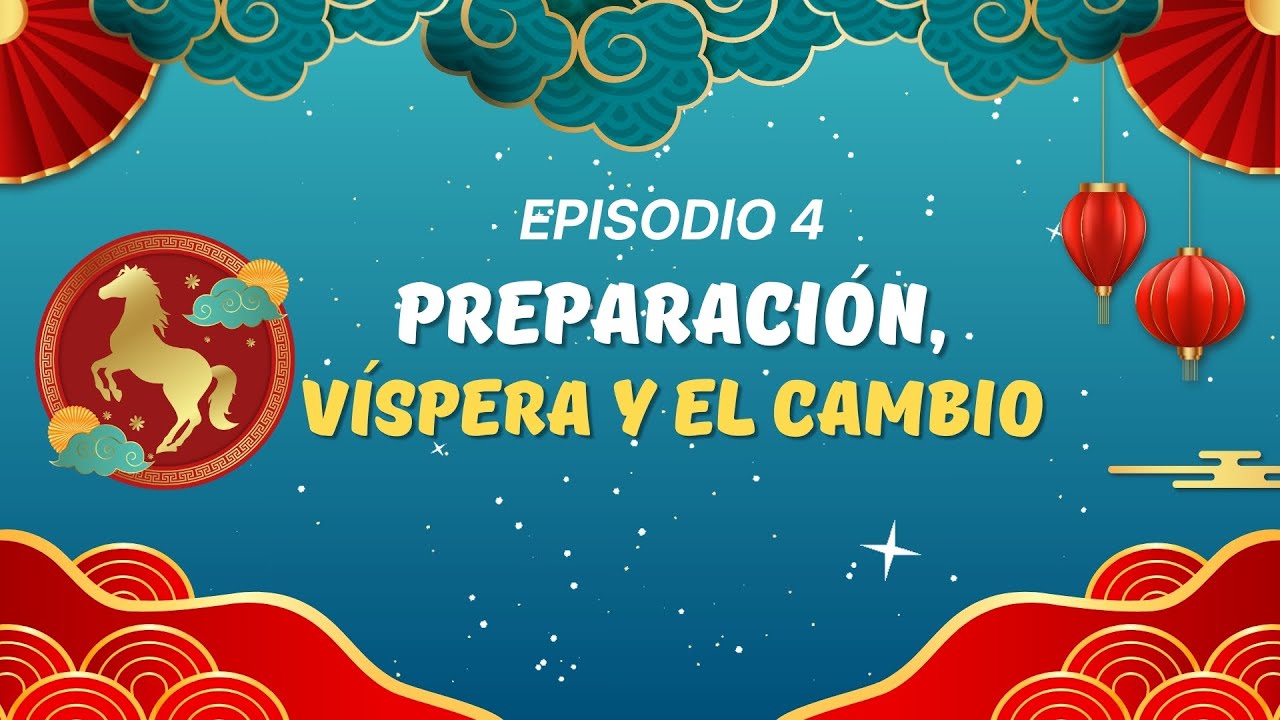 La Preparación, la Víspera y el Cambio | Año Nuevo Chino — Parte 4