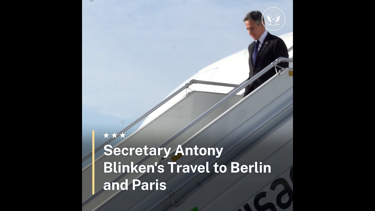 Secretary Blinken's Travel to Berlin and Paris