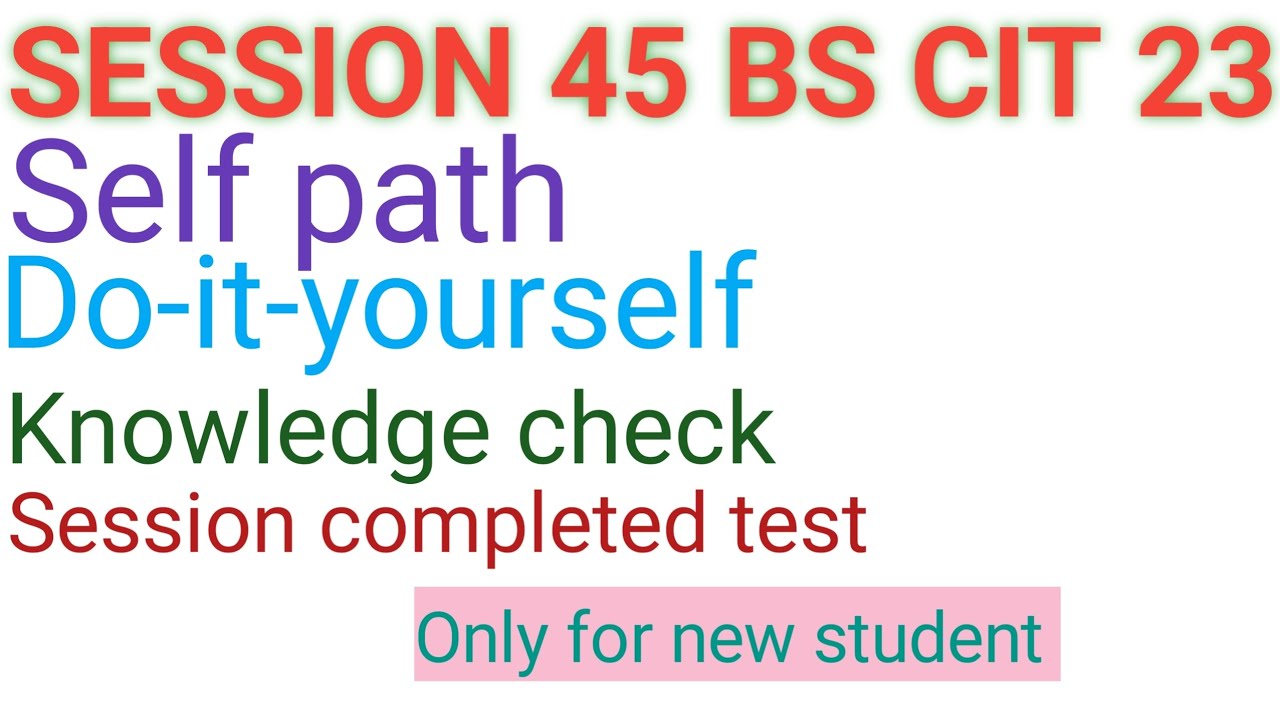 KYP SESSION 45 BS CIT 23 Self path do-it-yourself knowledge check session completed test #kyp