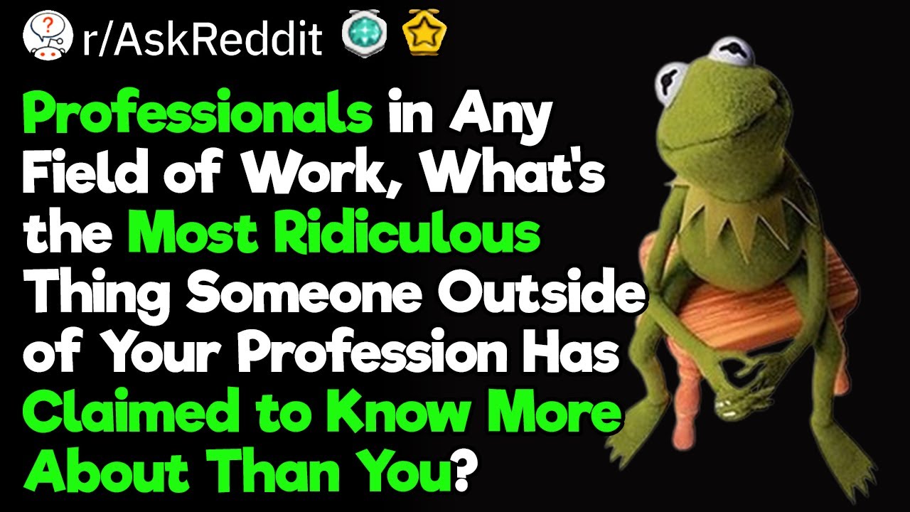 Professionals, What’s the Most Ridiculous Thing Noobs Claim to Know More About Than You?