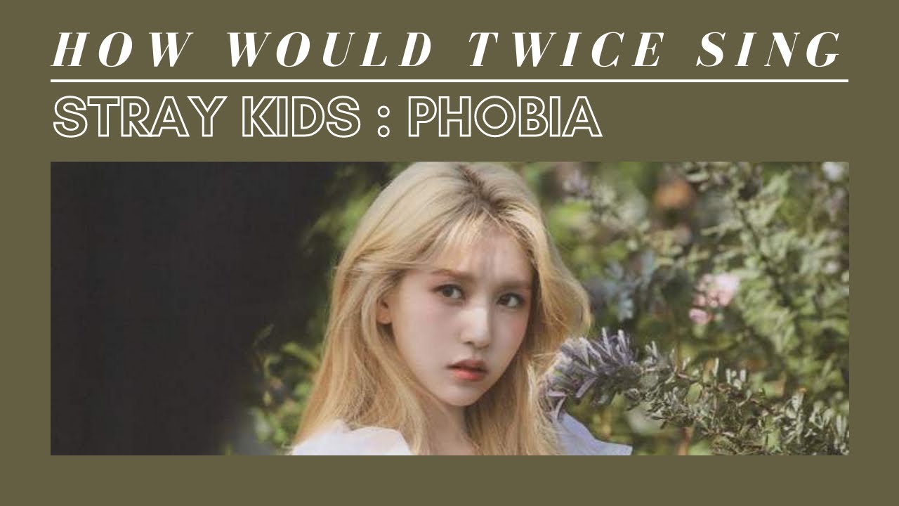 • Req 55 • How would TWICE sing STRAY KIDS - Phobia