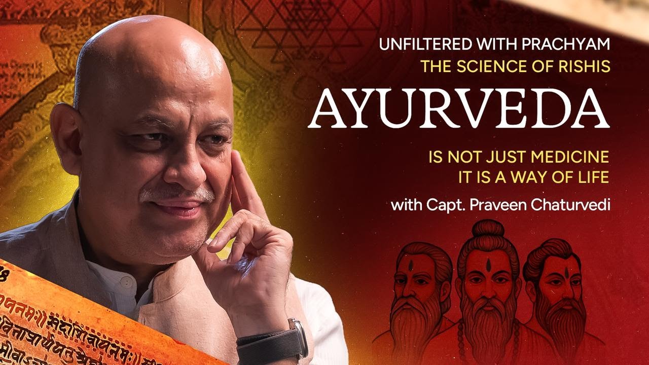 Unfiltered with Prachyam - Science of Rishis: Ayurveda | ft. Capt. Praveen Chaturvedi