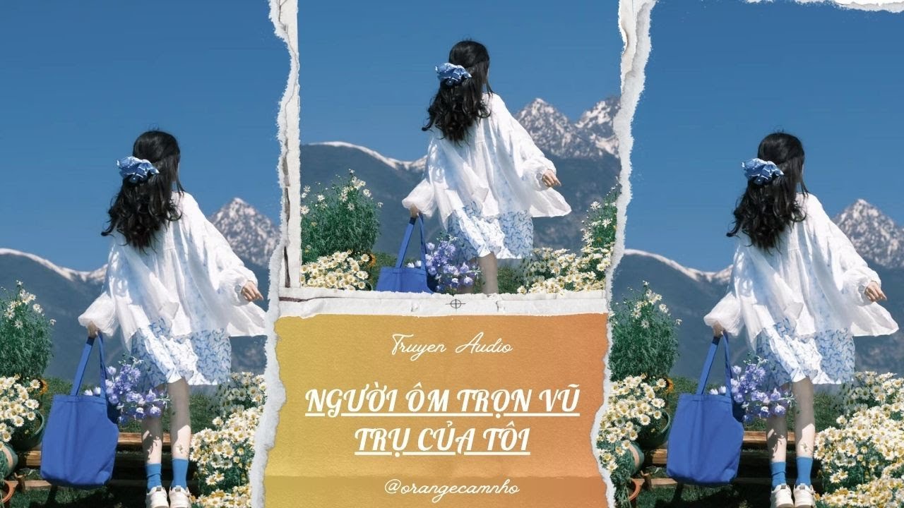 TRUYỆN AUDIO || NGƯỜI ÔM TRỌN VŨ TRỤ CỦA TÔI || ORANGE CAM NHỎ