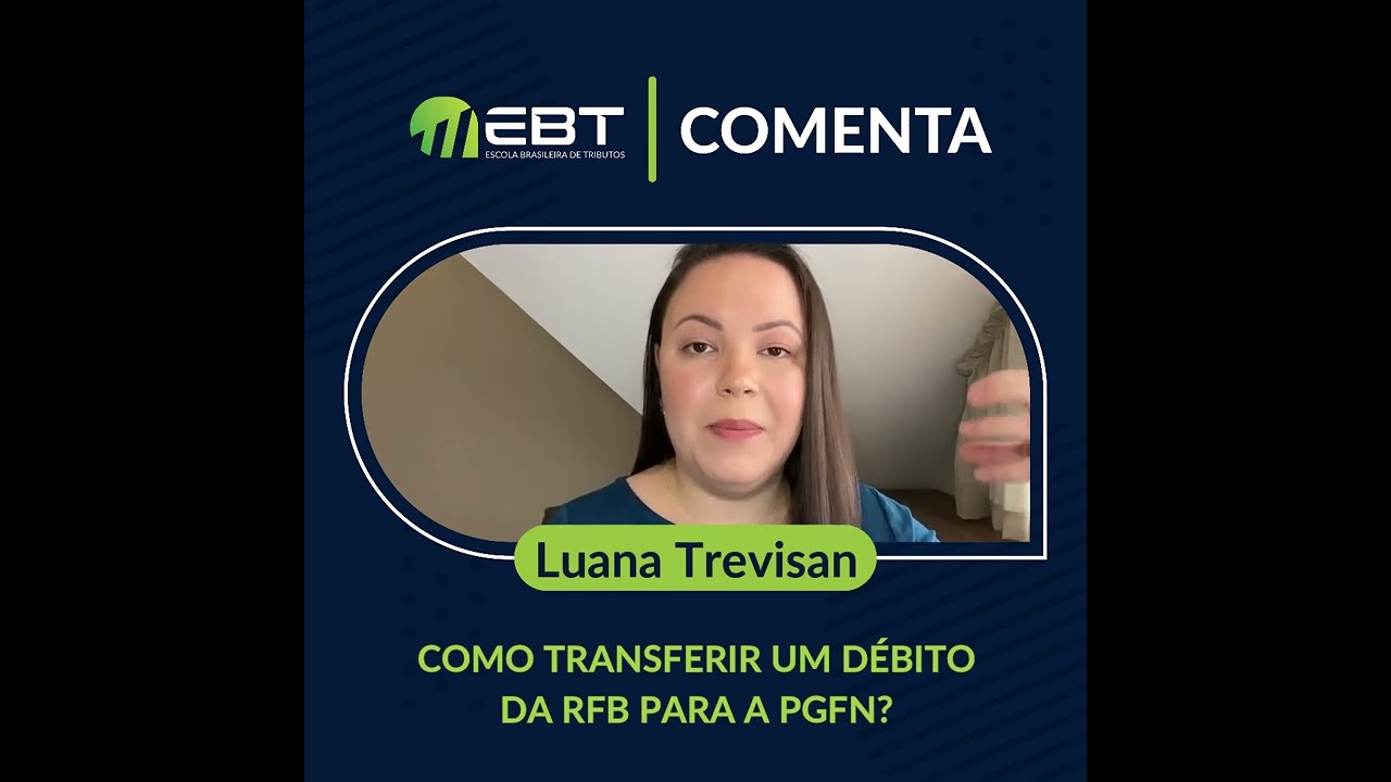 Como transferir um d&eacute;bito da RFB para a PGFN - Luana Trevisan - EBT Comenta