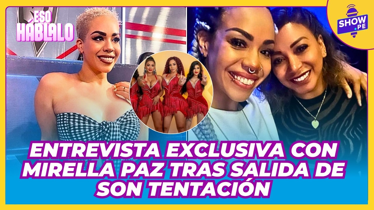 🚨 En medio de la polémica, Mirella Paz confirma su salida de Son Tentación