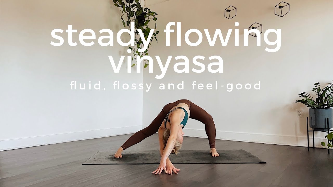 steady flowing vinyasa: fluid, flossy + feel-good
