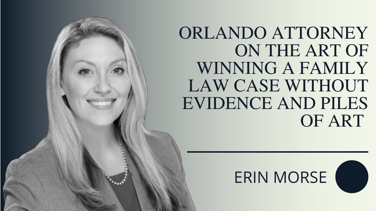 Orlando Attorney on the Art of Winning a Family Law Case Without Evidence and Piles of Art